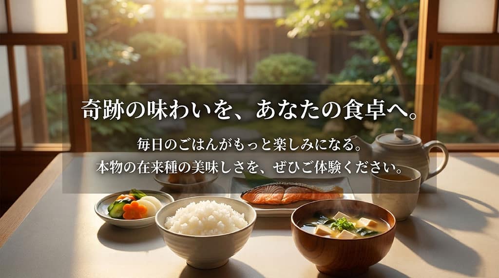 奇跡の味わいを、あなたの食卓へ。毎日のごはんがもっと楽しみになる。本物の在来種の美味しさを、ぜひご体験ください。