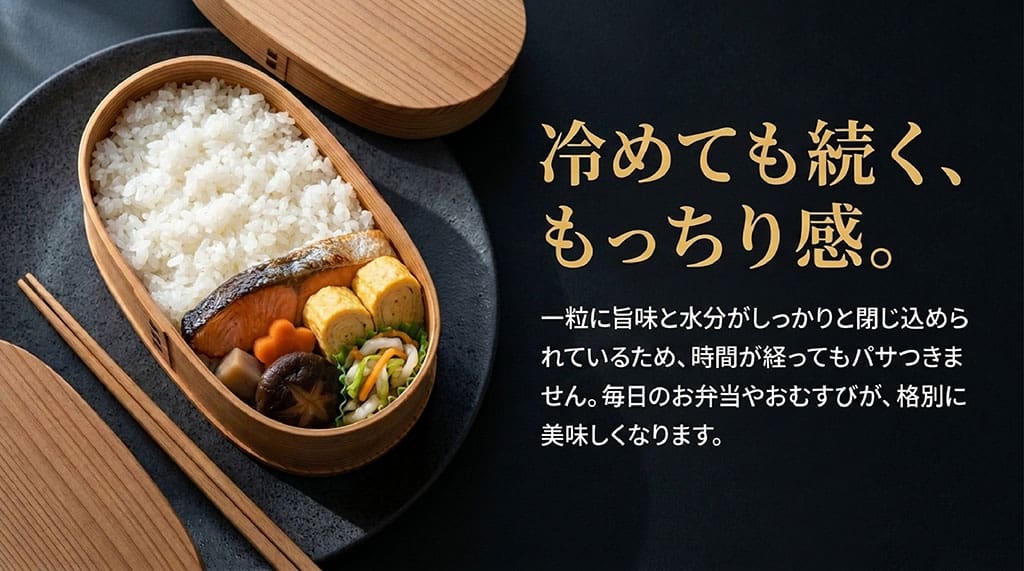 いちほまれは一粒に旨味と水分が閉じ込められているため、時間が経ってもパサつかず、お弁当やおむすびに最適。