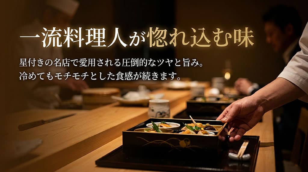 星付きの名店で愛用される圧倒的なツヤと旨み。冷めてもモチモチとした食感が続きます。