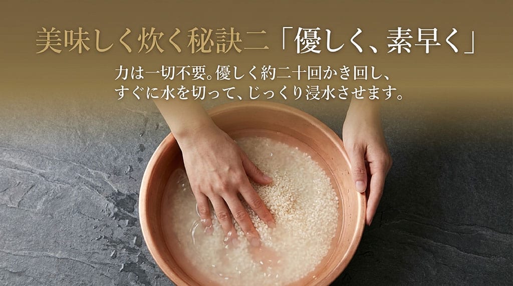 洗米に力は一切不要。優しく約20回かき回し、すぐに水を切ってじっくり浸水させます。