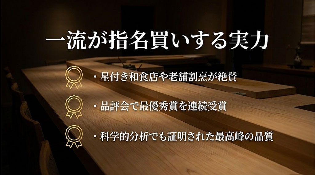 星付き和食店や老舗割烹の絶賛、品評会での最優秀賞連続受賞、科学的分析での最高峰の品質証明など、一流が指名買いする実力をまとめたスライド。